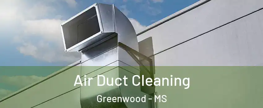  Air Duct Cleaning Greenwood - MS