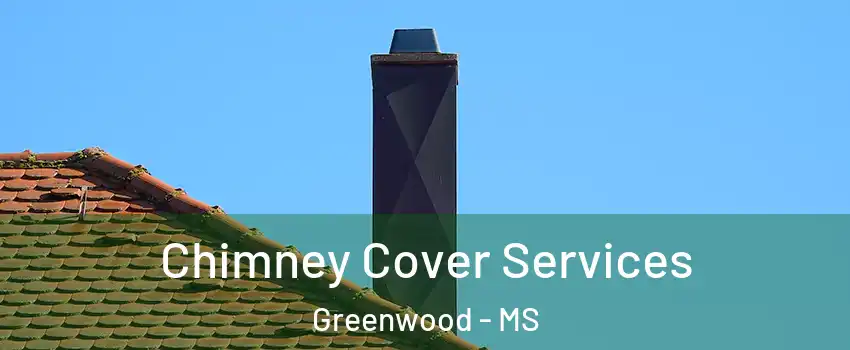 Chimney Cover Services Greenwood - MS