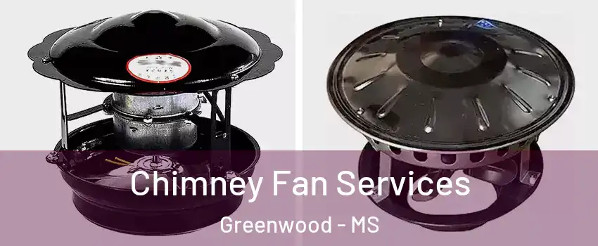  Chimney Fan Services Greenwood - MS