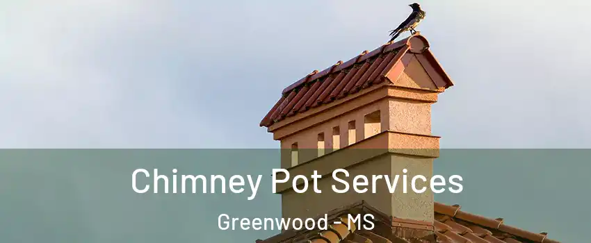  Chimney Pot Services Greenwood - MS