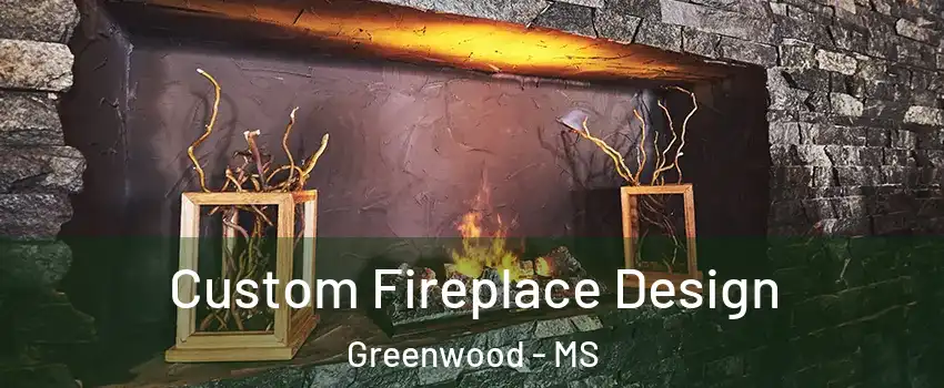  Custom Fireplace Design Greenwood - MS