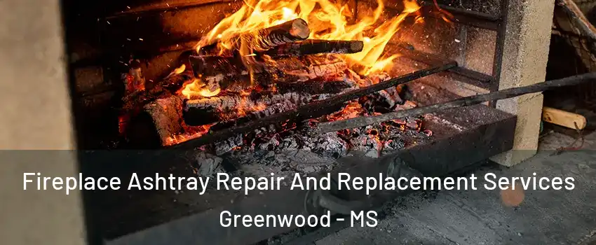  Fireplace Ashtray Repair And Replacement Services Greenwood - MS