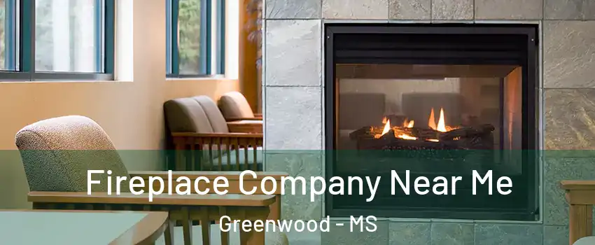  Fireplace Company Near Me Greenwood - MS