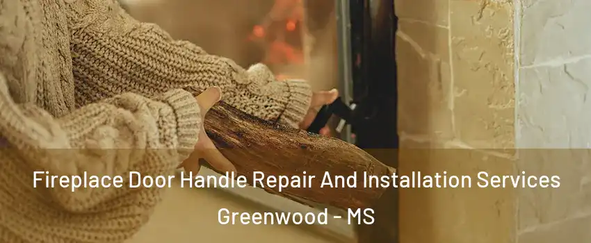 Fireplace Door Handle Repair And Installation Services Greenwood - MS