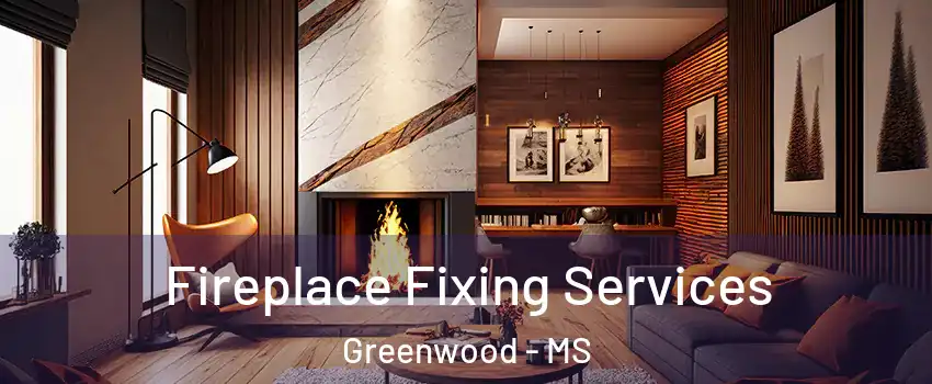  Fireplace Fixing Services Greenwood - MS