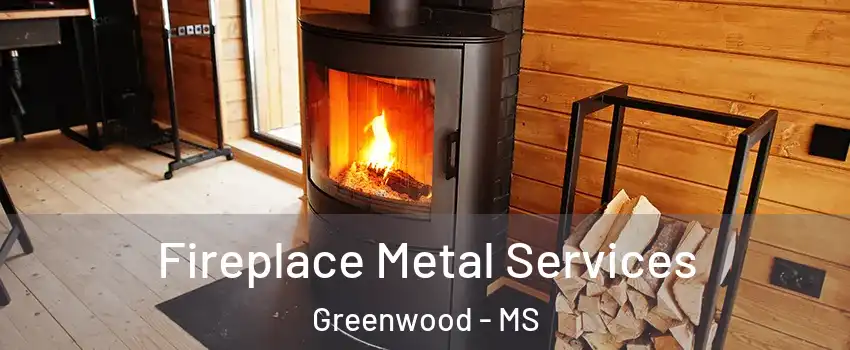  Fireplace Metal Services Greenwood - MS