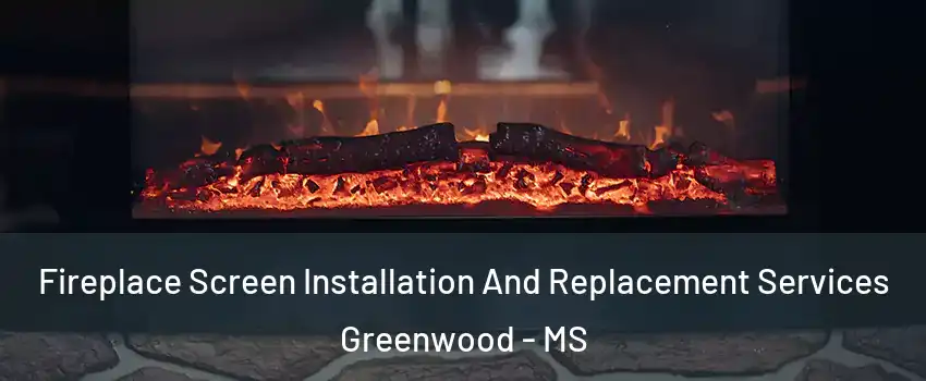  Fireplace Screen Installation And Replacement Services Greenwood - MS