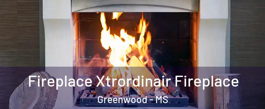  Fireplace Xtrordinair Fireplace Greenwood - MS