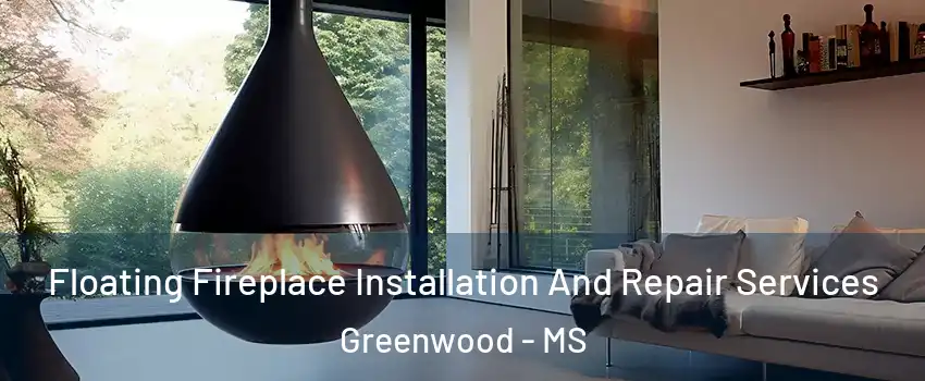  Floating Fireplace Installation And Repair Services Greenwood - MS