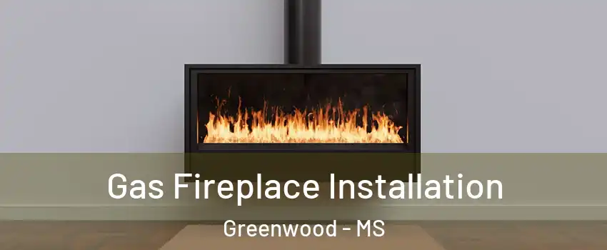  Gas Fireplace Installation Greenwood - MS