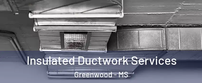  Insulated Ductwork Services Greenwood - MS