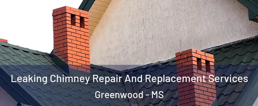  Leaking Chimney Repair And Replacement Services Greenwood - MS