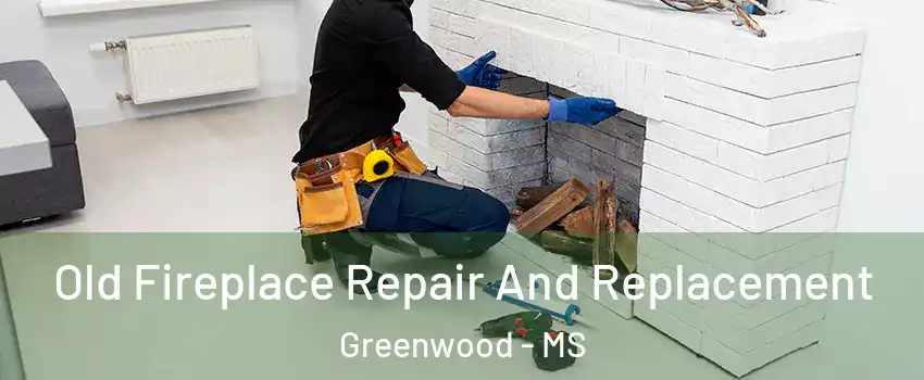  Old Fireplace Repair And Replacement Greenwood - MS