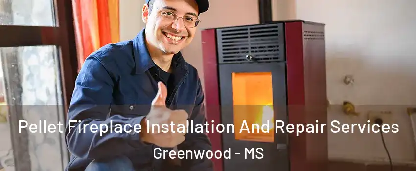  Pellet Fireplace Installation And Repair Services Greenwood - MS