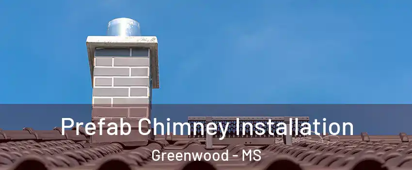  Prefab Chimney Installation Greenwood - MS