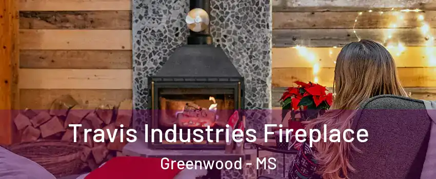  Travis Industries Fireplace Greenwood - MS