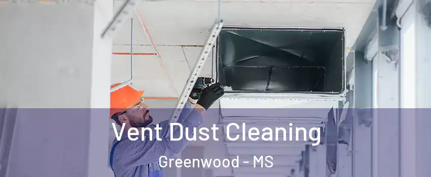  Vent Dust Cleaning Greenwood - MS