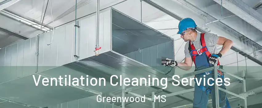  Ventilation Cleaning Services Greenwood - MS