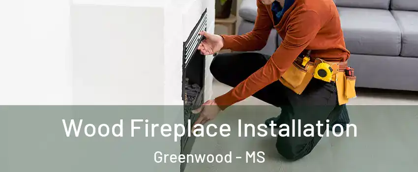  Wood Fireplace Installation Greenwood - MS
