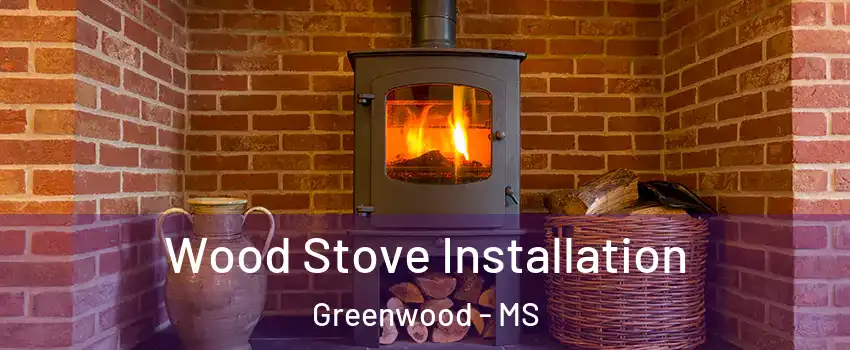  Wood Stove Installation Greenwood - MS